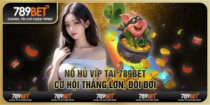 Game Nổ Hũ 789Bet – Trải Nghiệm Giải Trí Đỉnh Cao, Săn Thưởng Triệu Đô
